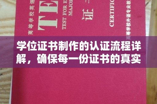 贺州学位证书制作的认证流程详解，确保每一份证书的真实性与权威性